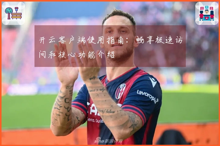 开云客户端使用指南：畅享极速访问和核心功能介绍