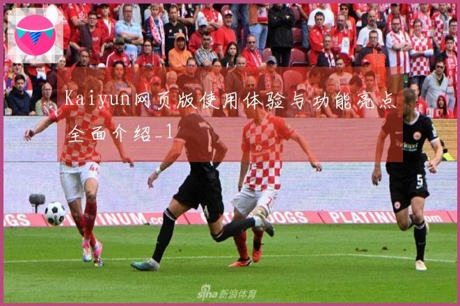 Kaiyun网页版使用体验与功能亮点全面介绍_1